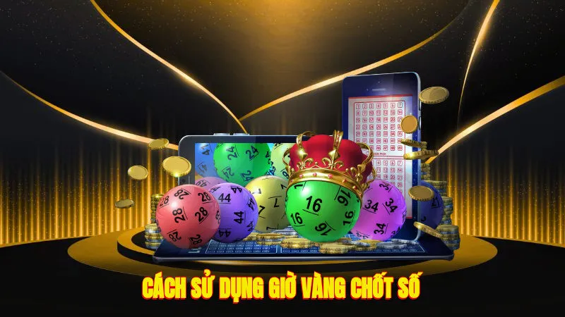 Cách sử dụng giờ vàng chốt số