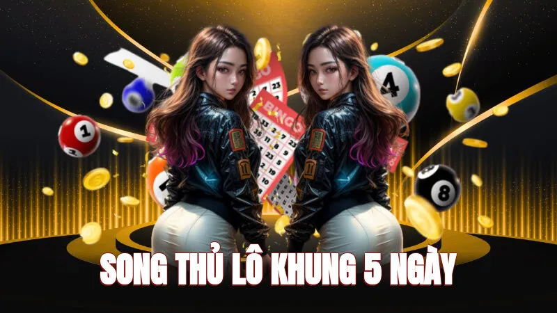 Song Thủ Lô Khung 5 Ngày