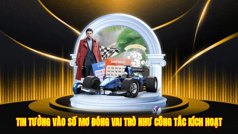 Tin tưởng vào số mơ đóng vai trò như công tắc kích hoạt